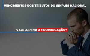 Vale A Pena A Prorrogacao Dos Investimentos Dos Tributos Do Simples Nacional Notícias E Artigos Contábeis - PME Contábil - Contabilidade em São Paulo