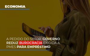 A Pedido Do Setor Governo Reduz Burocracia Exigida A Pmes Para Empresario Notícias E Artigos Contábeis - PME Contábil - Contabilidade em São Paulo