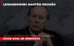 Lewnadowiski Mantem Decisao De Que Acordo De Reducao Salarial Exige Aval Dosindicato Notícias E Artigos Contábeis - PME Contábil - Contabilidade em São Paulo