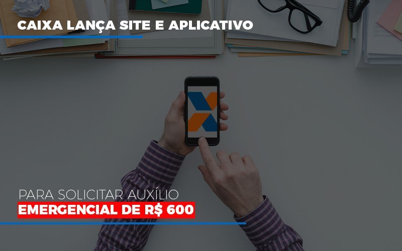 Caixa Lanca Site E Aplicativo Para Solicitar Auxilio Emergencial De Rs 600 Notícias E Artigos Contábeis - PME Contábil - Contabilidade em São Paulo
