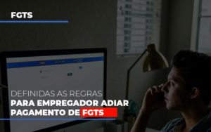 Definidas As Regas Para Empregador Adiar Pagamento De Fgts Notícias E Artigos Contábeis - PME Contábil - Contabilidade em São Paulo
