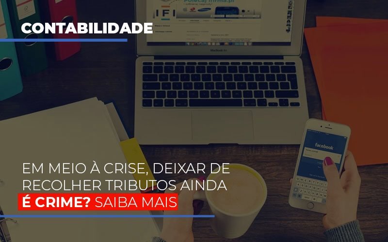 Em Meio A Crise Deixar De Recolher Tributos Ainda E Crime Notícias E Artigos Contábeis - PME Contábil - Contabilidade em São Paulo