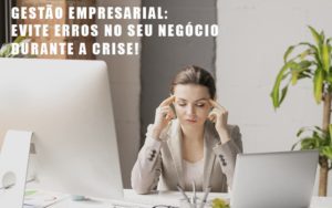 Gestao Empresarial Evite Erros No Seu Negocio Durante A Crise Notícias E Artigos Contábeis - PME Contábil - Contabilidade em São Paulo