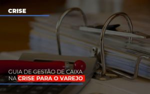 Guia De Gestao De Caixa Na Crise Para O Varejo Notícias E Artigos Contábeis - PME Contábil - Contabilidade em São Paulo