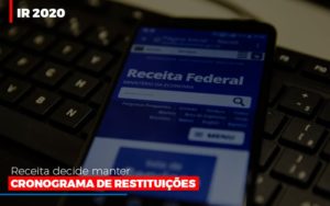 Ir 2020 Receita Federal Decide Manter Cronograma De Restituicoes Notícias E Artigos Contábeis - PME Contábil - Contabilidade em São Paulo