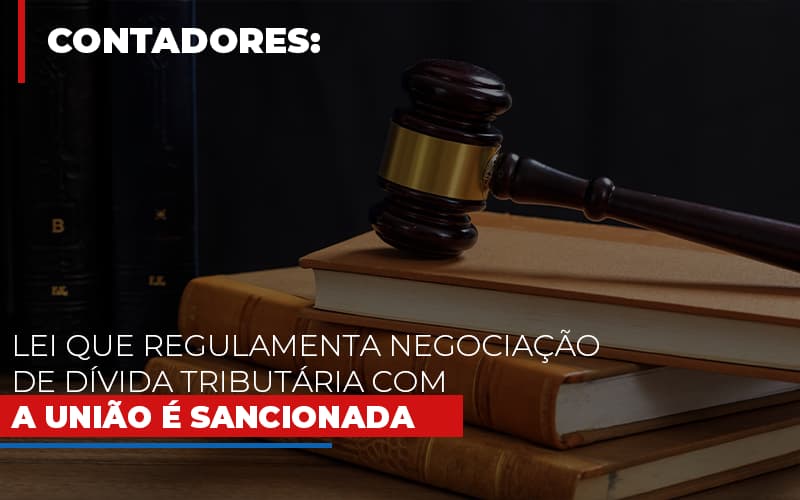 Lei Que Regulamenta Negociacao De Divida Tributaria Com A Uniao E Sancionada Notícias E Artigos Contábeis - PME Contábil - Contabilidade em São Paulo