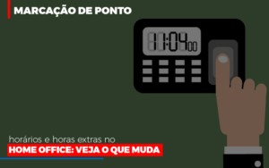 Marcacao De Pontos Horarios E Horas Extras No Home Office Notícias E Artigos Contábeis - PME Contábil - Contabilidade em São Paulo