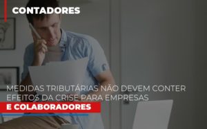 Medidas Tributarias Nao Devem Conter Efeitos Da Crise Para Empresas E Colaboradores Notícias E Artigos Contábeis - PME Contábil - Contabilidade em São Paulo