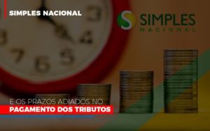 Simples Nacional E Os Prazos Adiados No Pagamento Dos Tributos Notícias E Artigos Contábeis - PME Contábil - Contabilidade em São Paulo