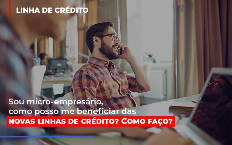 Sou Micro Empresario Com Posso Me Beneficiar Das Novas Linas De Credito Notícias E Artigos Contábeis - PME Contábil - Contabilidade em São Paulo