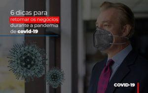 6 Dicas Para Retomar Os Negocios Durante A Pandemia De Covid 19 Notícias E Artigos Contábeis - PME Contábil - Contabilidade em São Paulo