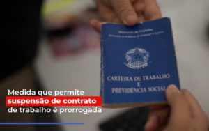 Medida Que Permite Suspensao De Contrato De Trabalho E Prorrogada Notícias E Artigos Contábeis - PME Contábil - Contabilidade em São Paulo
