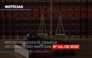 Ato Do Presidente Da Mesa Do Congresso Nacional N 44 De 2020 Notícias E Artigos Contábeis - PME Contábil - Contabilidade em São Paulo