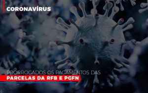 Coronavirus Prorrogados Os Pagamentos Das Parcelas Da Rfb E Pgfn Notícias E Artigos Contábeis - PME Contábil - Contabilidade em São Paulo
