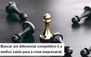 Diferencial Competitivo Do Que A Sua Empresa Precisa Na Crise Notícias E Artigos Contábeis - PME Contábil - Contabilidade em São Paulo