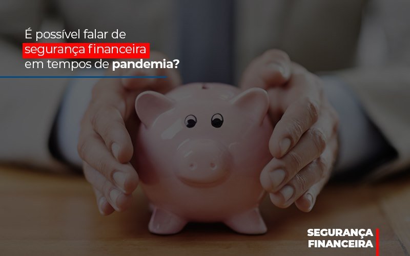E Possivel Falar De Seguranca Financeira Em Tempos De Pandemia Notícias E Artigos Contábeis - PME Contábil - Contabilidade em São Paulo