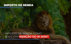 Imposto De Renda Como Solicitar Isencao Do Ir 2020 Notícias E Artigos Contábeis - PME Contábil - Contabilidade em São Paulo