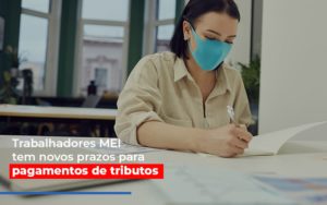 Mei Trabalhadores Mei Tem Novos Prazos Para Pagamentos De Tributos Notícias E Artigos Contábeis - PME Contábil - Contabilidade em São Paulo