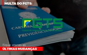 Multa Do Fgts Fique Atento As Ultimas Mudancas Notícias E Artigos Contábeis - PME Contábil - Contabilidade em São Paulo