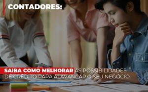 Saiba Como Melhorar As Possibilidades De Crédito Para Alavancar O Seu Negócio Notícias E Artigos Contábeis - PME Contábil - Contabilidade em São Paulo