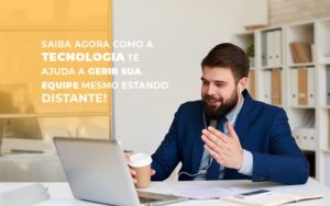 Saiba Agora Como A Tecnologia Te Ajuda A Gerir Sua Equipe Mesmo Estando Distante Notícias E Artigos Contábeis - PME Contábil - Contabilidade em São Paulo