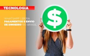 Whatsapp Libera Pagamentos Envio Dinheiro Brasil Notícias E Artigos Contábeis - PME Contábil - Contabilidade em São Paulo