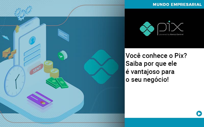 Voce Conhece O Pix Saiba Por Que Ele E Vantajoso Para O Seu Negocio - PME Contábil - Contabilidade em São Paulo