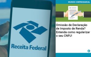 Omissao De Declaracao De Imposto De Renda Entenda Como Regularizar O Seu Cnpj - PME Contábil - Contabilidade em São Paulo