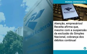 Atencao Empresarios Receita Afirma Que Mesmo Com A Suspensao Da Exclusao Do Simples Nacional Cobranca Dos Debitos Continua - PME Contábil - Contabilidade em São Paulo