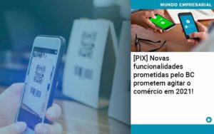 Pix Bc Promete Saque No Comercio E Compras Offline Para 2021 - PME Contábil - Contabilidade em São Paulo