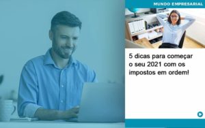 5 Dicas Para Comecar O Seu 2021 Com Os Impostos Em Ordem - PME Contábil - Contabilidade em São Paulo