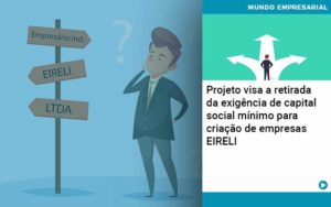 Projeto Visa A Retirada Da Exigência De Capital Social Mínimo Para Criação De Empresas Eireli - PME Contábil - Contabilidade em São Paulo