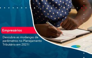 Descubra As Mudancas De Parametros No Planejamento Tributario Em 2021 1 - PME Contábil - Contabilidade em São Paulo