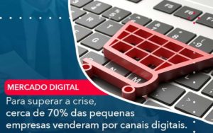 Para Superar A Crise Cerca De 70 Das Pequenas Empresas Venderam Por Canais Digitais - PME Contábil - Contabilidade em São Paulo