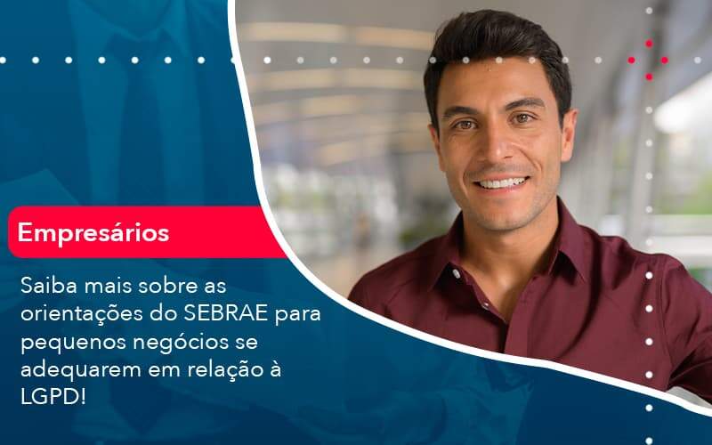 Saiba Mais Sobre As Orientacoes Do Sebrae Para Pequenos Negocios Se Adequarem Em Relacao A Lgpd 1 - PME Contábil - Contabilidade em São Paulo