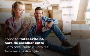 Como Ter Total Exito Na Hora De Escolher Entre Lucro Presumido X Lucro Real Post 1 - PME Contábil - Contabilidade em São Paulo