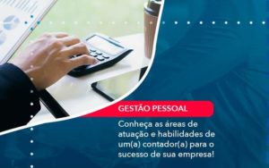 Conheca As Areas De Atuacao E Habilidades De Um A Contador A Para O Sucesso De Sua Empresa 1 - PME Contábil - Contabilidade em São Paulo
