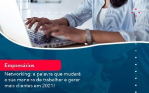Networking A Palavra Que Mudara A Sua Maneira De Trabalhar E Gerar Mais Clientes Em 202 1 - PME Contábil - Contabilidade em São Paulo