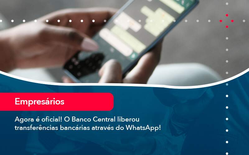 Agora E Oficial O Banco Central Liberou Transferencias Bancarias Atraves Do Whatsapp - PME Contábil - Contabilidade em São Paulo