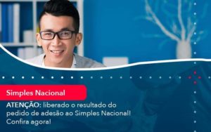 Atencao Liberado O Resultado Do Pedido De Adesao Ao Simples Nacional Confira Agora 1 - PME Contábil - Contabilidade em São Paulo