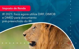 Ir 2021 Fisco Agora Utiliza Dirf Dimob E Dmed Para Documento Pre Preenchido Do Ir 1 - PME Contábil - Contabilidade em São Paulo