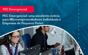 Pec Emergencial Uma Excelente Noticia Para Microempreendedores Individuais E Empresas De Pequeno Porte 1 - PME Contábil - Contabilidade em São Paulo