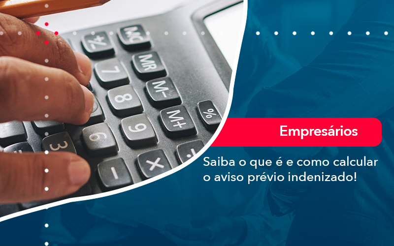 Saiba O Que E E Como Calcular O Aviso Previo Indenizado - PME Contábil - Contabilidade em São Paulo