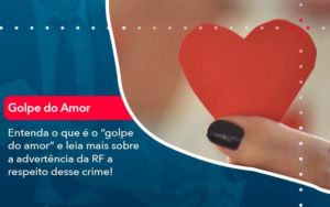Entenda O Que E O Golpe Do Amor E Leia Mais Sobre A Advertencia Da Rf A Respeito Desse Crime 1 - PME Contábil - Contabilidade em São Paulo