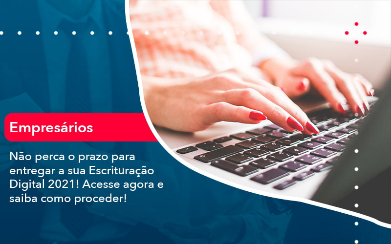 Nao Perca O Prazo Para Entregar A Sua Escrituracao Digital 2021 1 - PME Contábil - Contabilidade em São Paulo