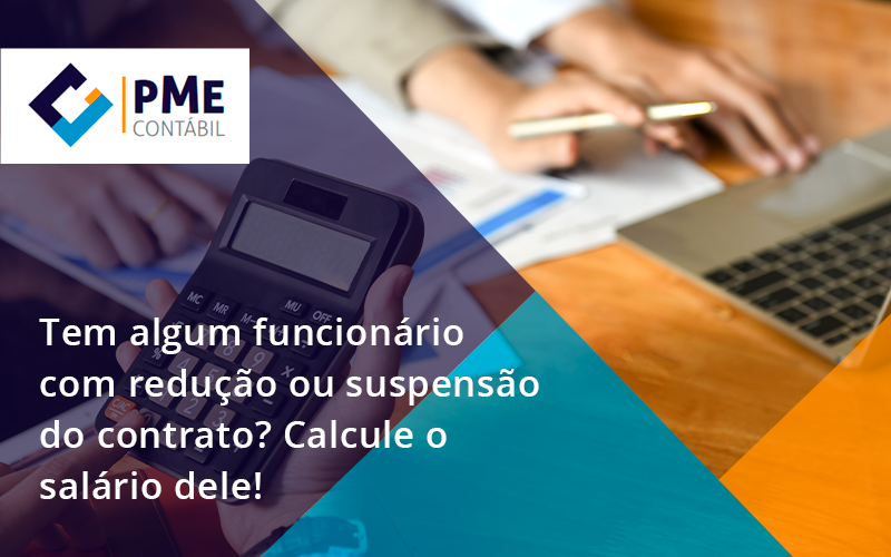 Voce Tem Algum Funcionario Com Reducao Ou Suspensao Do Contrato Veja Aqui Como Calcular O Salario Dele Pme - PME Contábil - Contabilidade em São Paulo