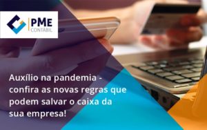 Auxilio Na Pandemia Confira As Novas Regras Que Podem Salvar O Caixa Da Sua Empresa Pme - PME Contábil - Contabilidade em São Paulo
