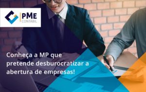 Conheca A Mp Que Pretende Desburocratizar A Abertura De Empresa Pme - PME Contábil - Contabilidade em São Paulo