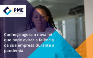 Conheca Agora A Nova Lei Que Pode Evitar A Falencia Da Sua Empresa Durante A Pandemia Pme - PME Contábil - Contabilidade em São Paulo