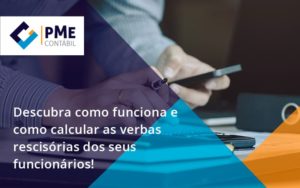 Descubra Como Funciona E Como Calcular As Verbas Recisorias Dos Seus Funcionarios Midias - PME Contábil - Contabilidade em São Paulo